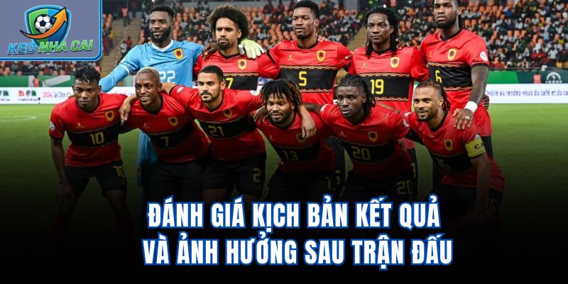 Đánh giá kịch bản kết quả và ảnh hưởng sau trận đấu