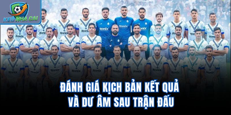 Đánh giá kịch bản kết quả và dư âm sau trận đấu