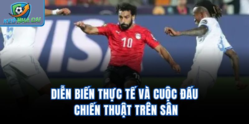 Diễn biến thực tế và cuộc đấu chiến thuật trên sân