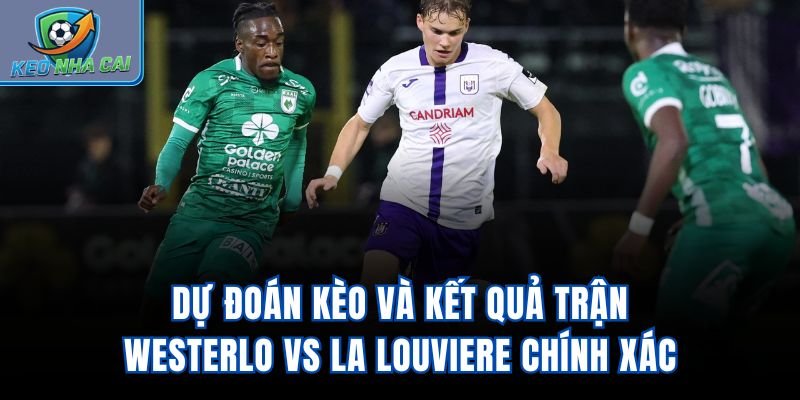 Dự đoán kèo và kết quả trận Westerlo vs La Louviere chính xác