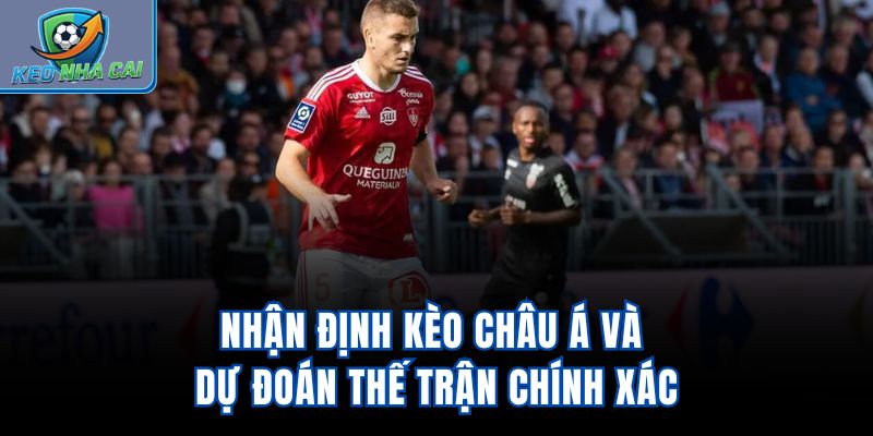 Nhận định kèo châu Á và dự đoán thế trận chính xác