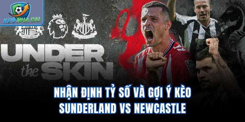 Nhận định tỷ số và gợi ý kèo Sunderland vs Newcastle 