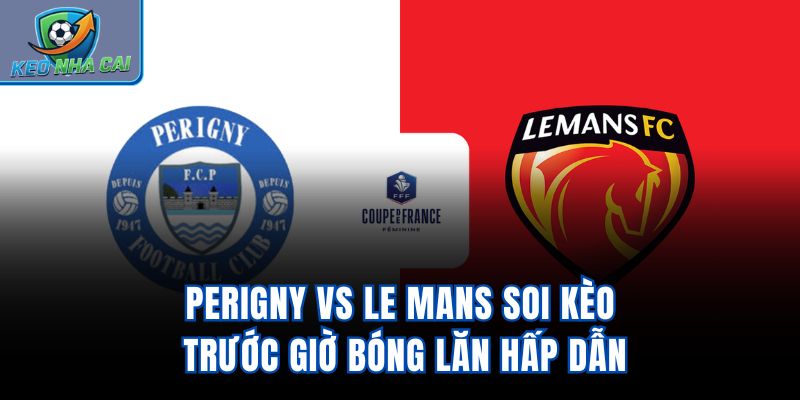 PERIGNY vs Le Mans - Soi Kèo Trước Giờ Bóng Lăn Hấp Dẫn