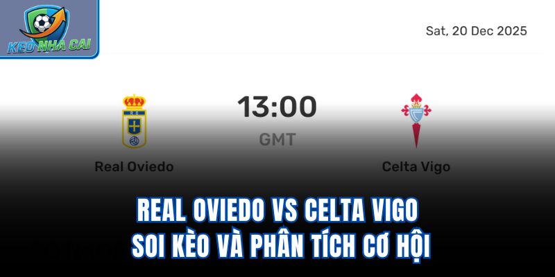 Real Oviedo vs Celta Vigo - Soi Kèo Và Phân Tích Cơ Hội